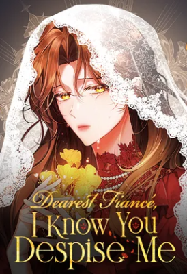 Dearest Fiancé, I Know You Despise Me